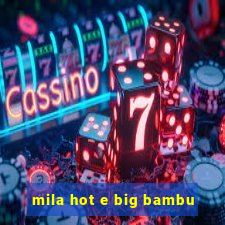 mila hot e big bambu